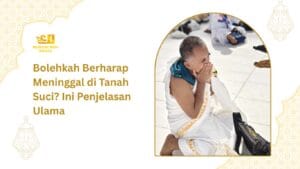 Bolehkah Berharap Meninggal di Tanah Suci