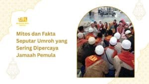 Mitos dan Fakta Seputar Umroh